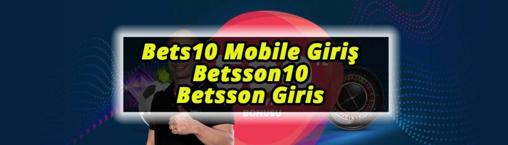 Bets10 Mobile Giriş, Betsson10 ve Betsson Giris