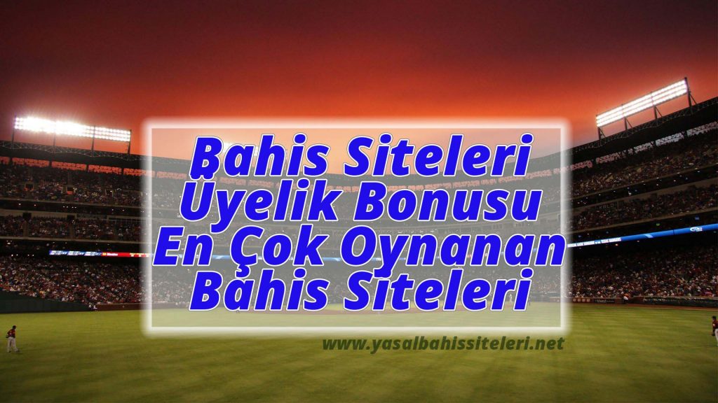 Bahis Siteleri Üyelik Bonusu ve En Çok Oynanan Bahis Siteleri