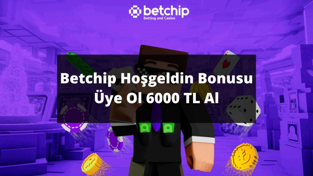 Betchip Hoşgeldin Bonusu Üye Ol 6000 TL Al